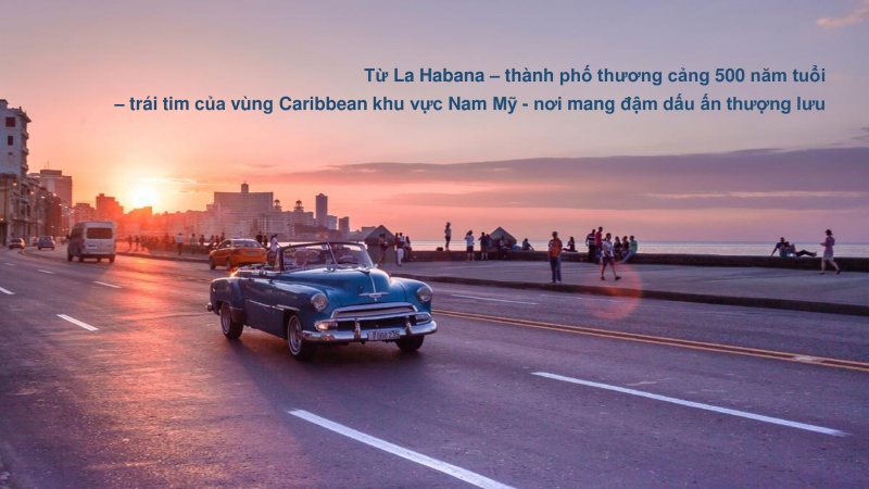 Từ La Habana – thành phố thương cảng 500 năm tuổi – trái tim của vùng Caribbean khu vực Nam Mỹ - nơi mang đậm dấu ấn thượng lưu