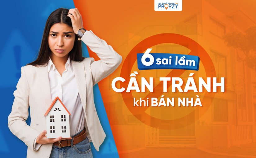 Kinh nghiệm bán nhà: 6 sai lầm cần tránh để không bị mất đứt trăm triệu