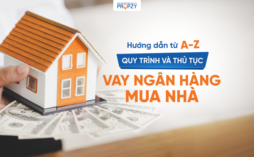 Hướng dẫn từ A đến Z quy trình và thủ tục vay mua nhà nhanh nhất!