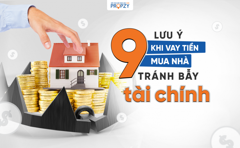 9 Lưu ý tuyệt đối không nên bỏ qua khi vay tiền mua nhà tránh “bẫy tài chính”!
