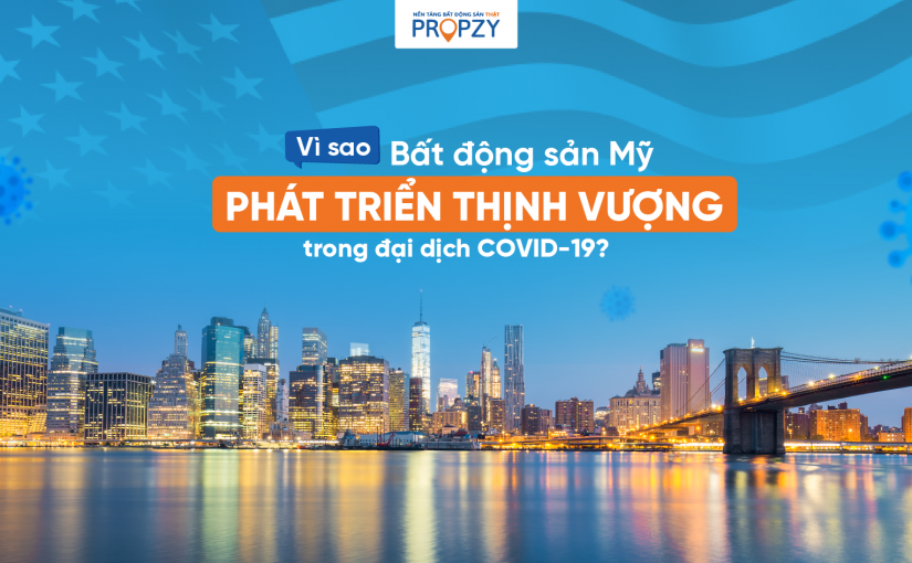 Vì sao Bất Động Sản Mỹ vẫn thịnh vượng trong đại dịch? “Bắt mạch” về BĐS Việt Nam