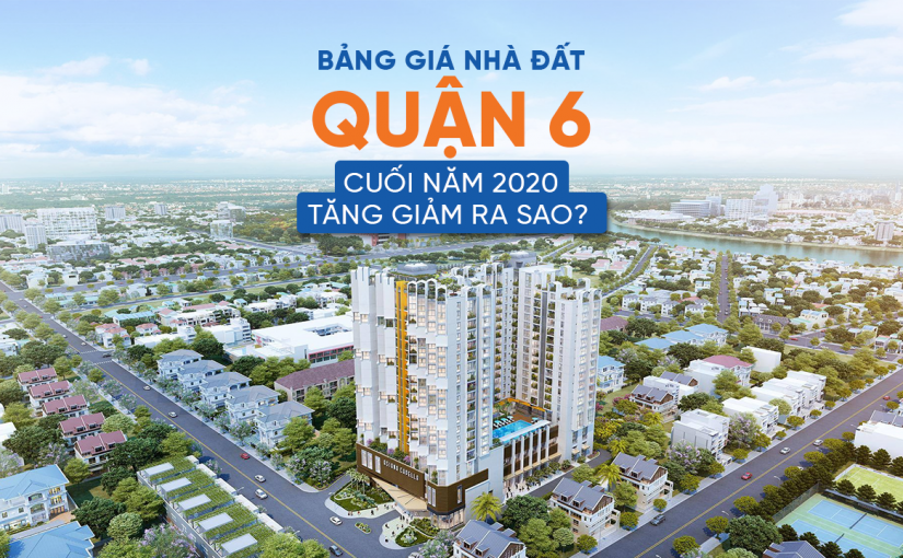 Giá nhà đất Quận 6 cuối năm tăng giảm ra sao?