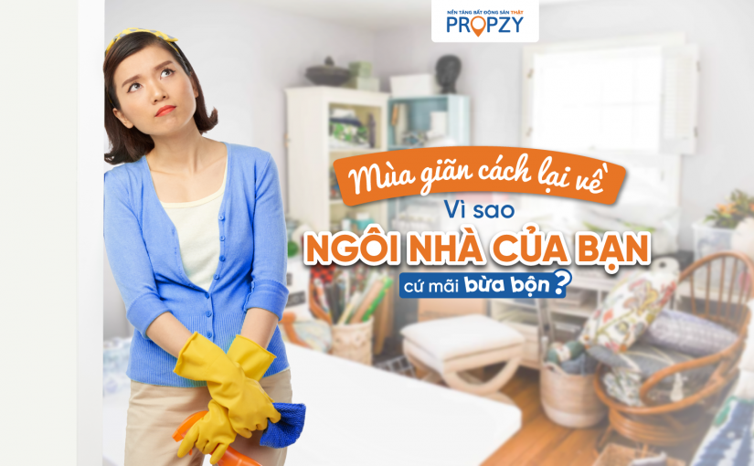 Mùa giãn cách lại về – Vì sao ngôi nhà của bạn cứ mãi bừa bộn?
