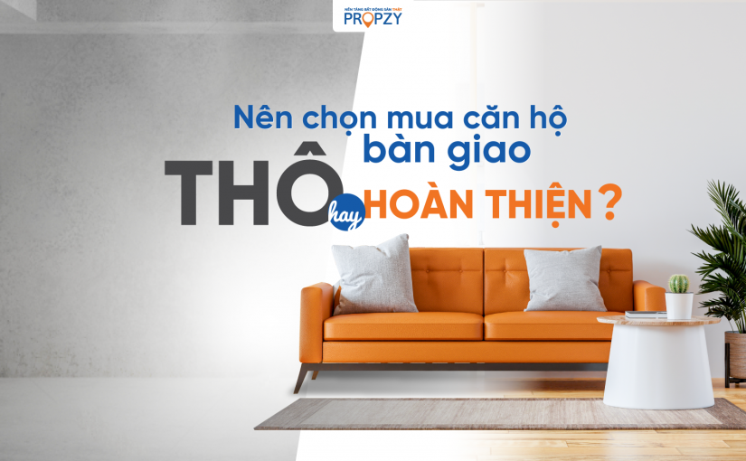 Nên chọn mua căn hộ bàn giao hoàn thiện hay bàn giao thô?
