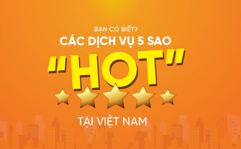 Bạn đã biết Việt Nam hiện có những dịch vụ 5 sao nào???