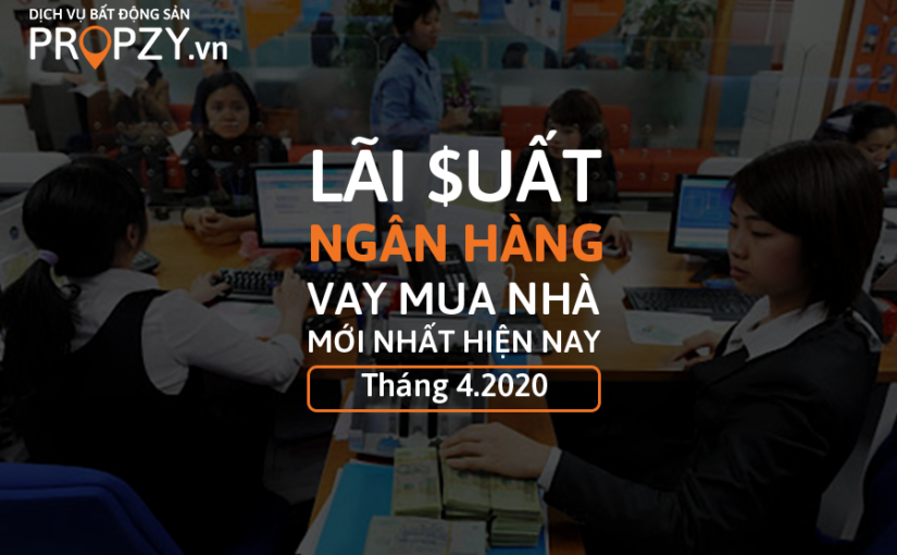 Lãi suất ngân hàng vay mua nhà mới nhất hiện nay Tháng 4/2020