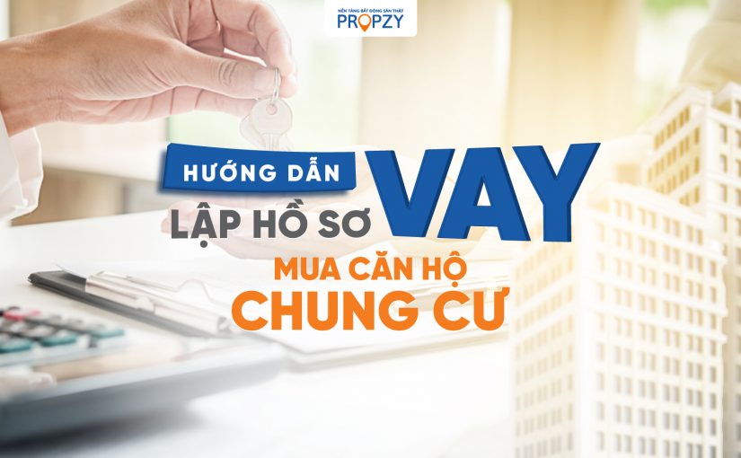 Hướng dẫn lập hồ sơ vay mua chung cư chuẩn và nhanh nhất!