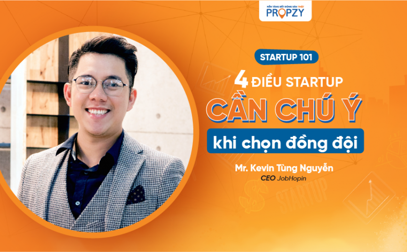 Startup 101: 4 yếu tố Kevin Tùng Nguyễn nhắc startup cần chú trọng khi chọn đồng đội