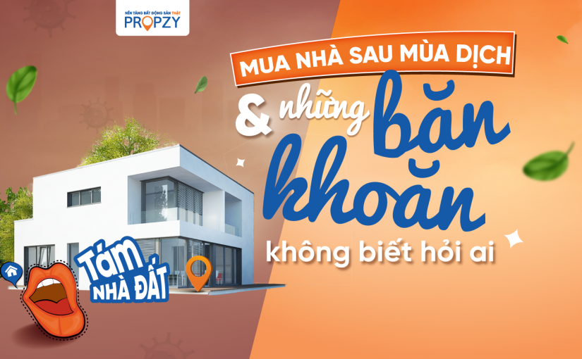 Mua nhà sau mùa dịch – Những băn khoăn không biết hỏi ai