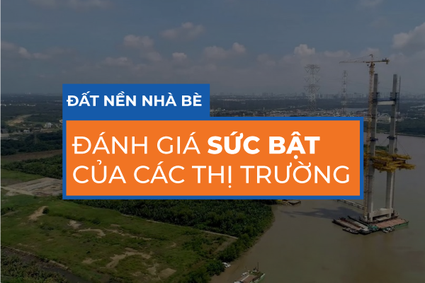 Đất nền Nhà Bè: đánh giá sức bật của các thị trường