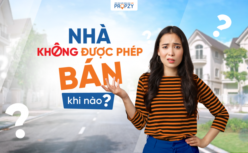 Không được phép bán nhà khi nào? Giám đốc Pháp chế PROPZY tư vấn