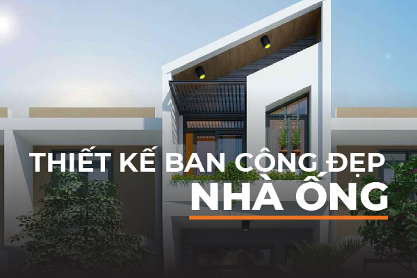 Những mẫu thiết kế ban công đẹp cho nhà ống