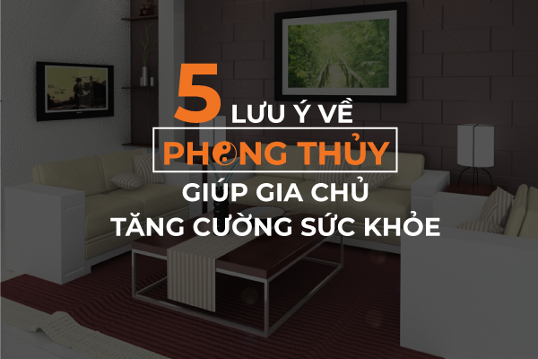 5 lưu ý về phong thủy giúp gia chủ tăng cường sức khỏe