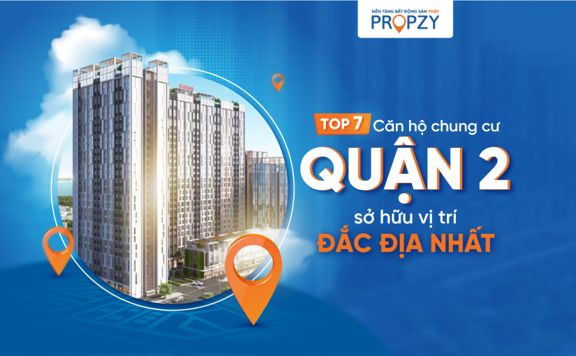 Top 7 căn hộ chung cư Quận 2 sở hữu vị trí đắc địa nhất!