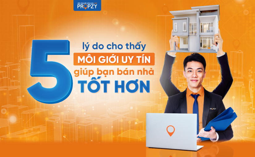 5 lý do cho thấy môi giới uy tín giúp bạn bán nhà tốt hơn