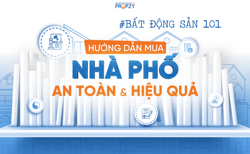 BẤT ĐỘNG SẢN 101: HƯỚNG DẪN MUA NHÀ PHỐ AN TOÀN HIỆU QUẢ