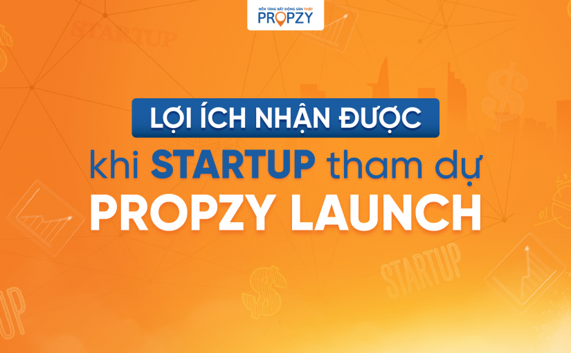 Lợi ích startup nhận được khi tham dự Propzy Launch