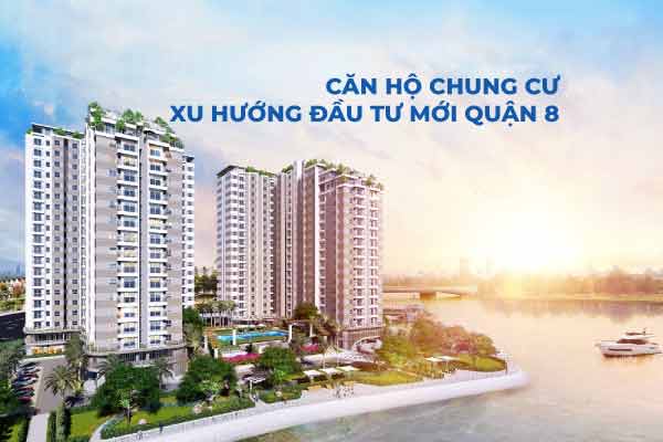Căn hộ chung cư – Xu hướng đầu tư mới tại Quận 8