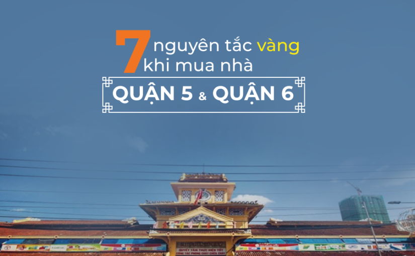 7 nguyên tắc vàng khi mua nhà Quận 5 và Quận 6