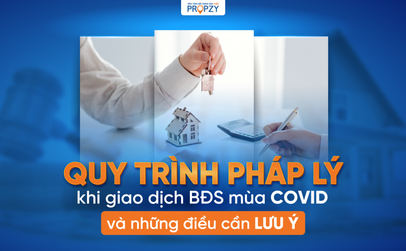 Quy trình pháp lý khi giao dịch Bất Động Sản mùa Covid và những điều cần lưu ý