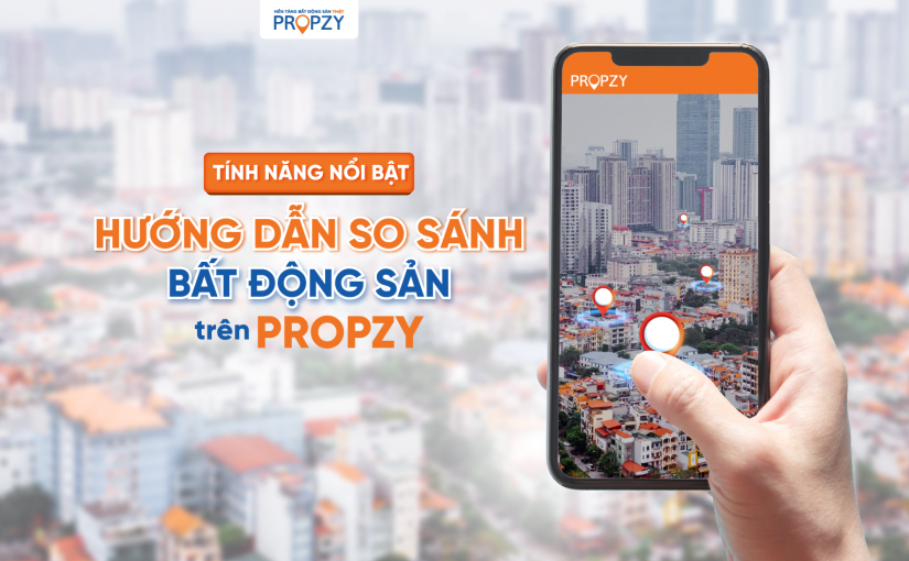 TÍNH NĂNG NỔI BẬT: HƯỚNG DẪN SO SÁNH BĐS TRÊN PROPZY