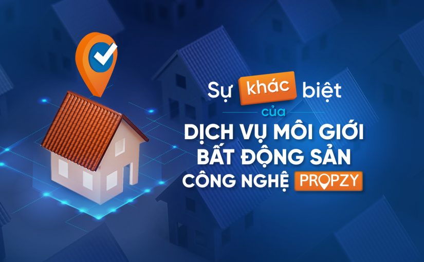 Sự khác biệt của dịch vụ môi giới bất động sản PROPZY!