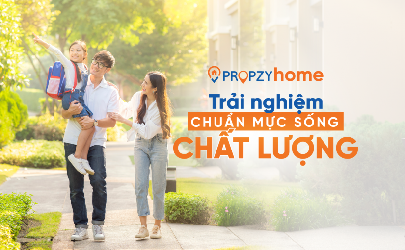Propzy Home – Trải nghiệm chuẩn mực sống chất lượng
