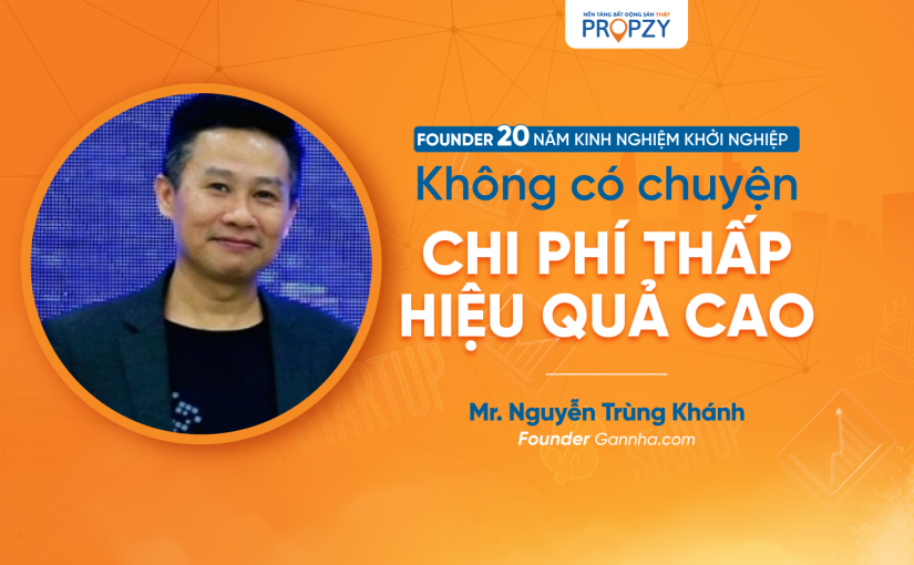 Founder 20 năm khởi nghiệp: Không có chuyện chi phí thấp, hiệu quả cao