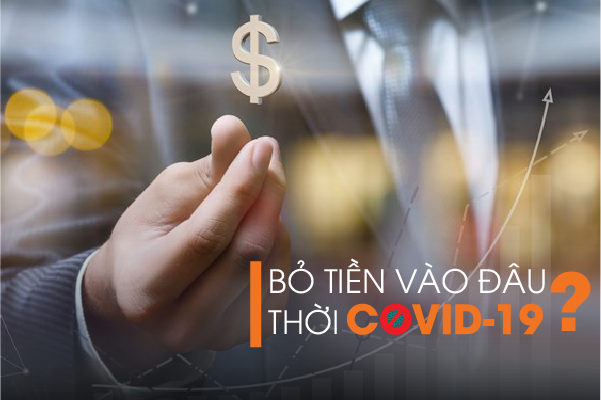Bỏ tiền vào đâu thời Covid-19?