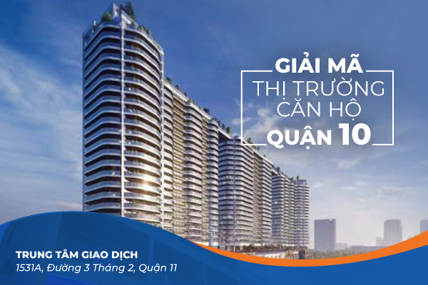 GIẢI MÃ THỊ TRƯỜNG CĂN HỘ TẠI QUẬN 10