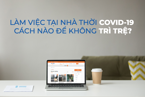 Làm việc tại nhà thời COVID-19, cách nào để không trì trệ?