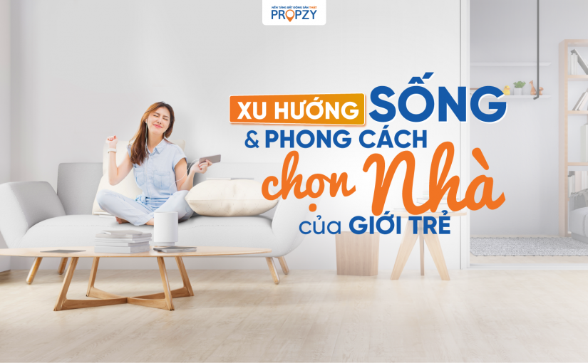 Xu hướng chủ động tận hưởng cuộc sống và phong cách chọn nhà của giới trẻ
