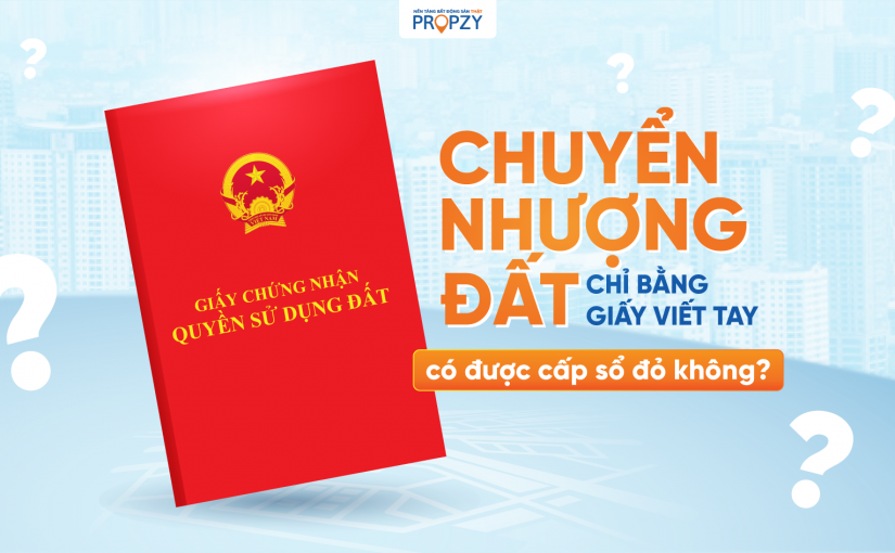 Làm sổ đỏ: Chuyển nhượng đất chỉ bằng giấy viết tay, có được cấp sổ đỏ không?