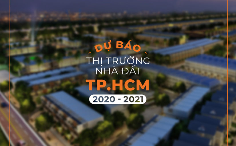 Dự báo thị trường nhà đất TP.HCM 2020 – 2021