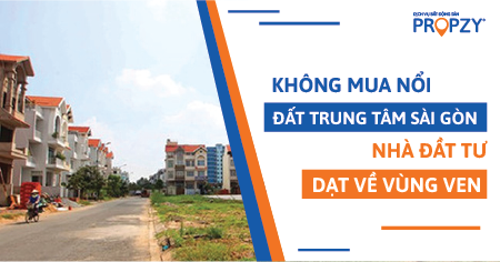 Không mua nổi đất trung tâm Sài Gòn, nhà đầu tư dạt về vùng ven