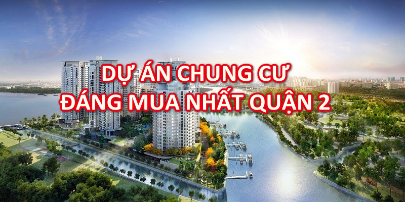 Dự án chung cư cao cấp Quận 2: Đã hoàn thiện, từ 3 đến 4 tỷ