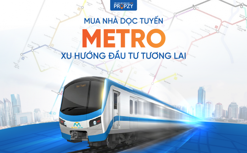 Mua nhà dọc tuyến Metro – Xu hướng đầu tư tương lai