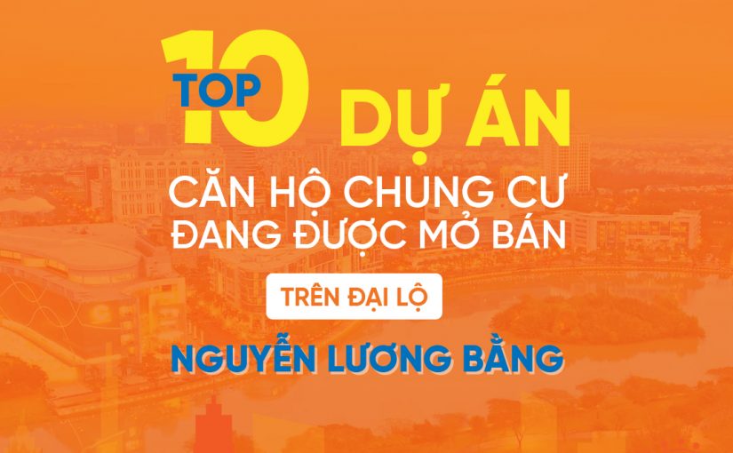 Top 10 dự án căn hộ chung cư đang được mở bán trên đại lộ Nguyễn Lương Bằng