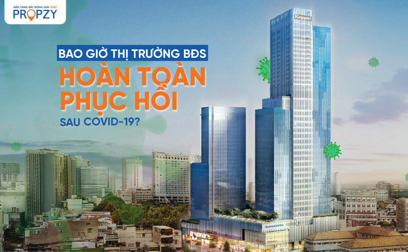 Thị trường bất động sản năm 2021: Bao giờ phục hồi hoàn toàn sau Covid19?