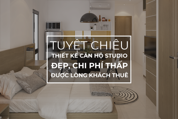 Tuyệt chiêu thiết kế căn hộ studio đẹp, chí phí thấp và được lòng khách thuê