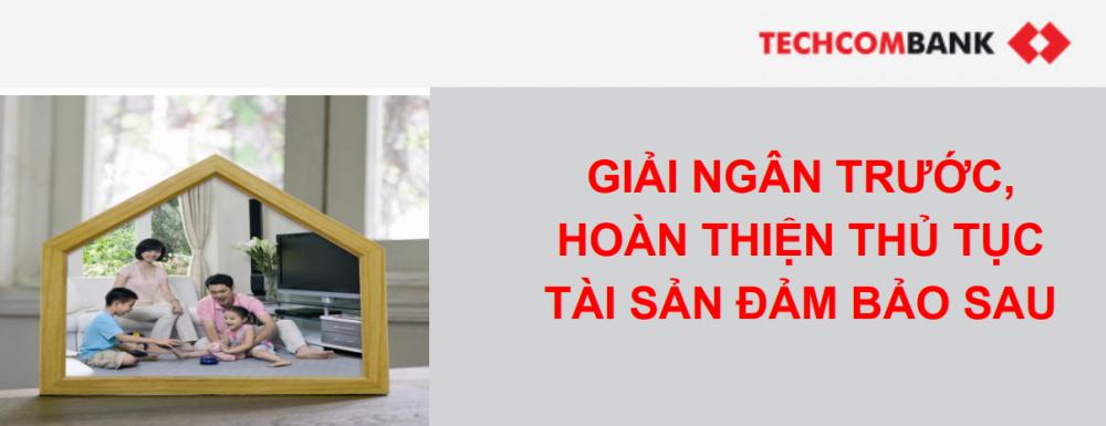 Vay mua nhà Techcombank - Giải ngân trước, hoàn thiện thủ tục sau